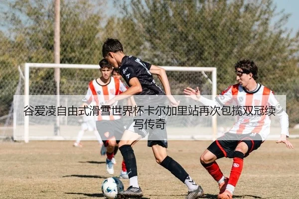 谷爱凌自由式滑雪世界杯卡尔加里站再次包揽双冠续写传奇